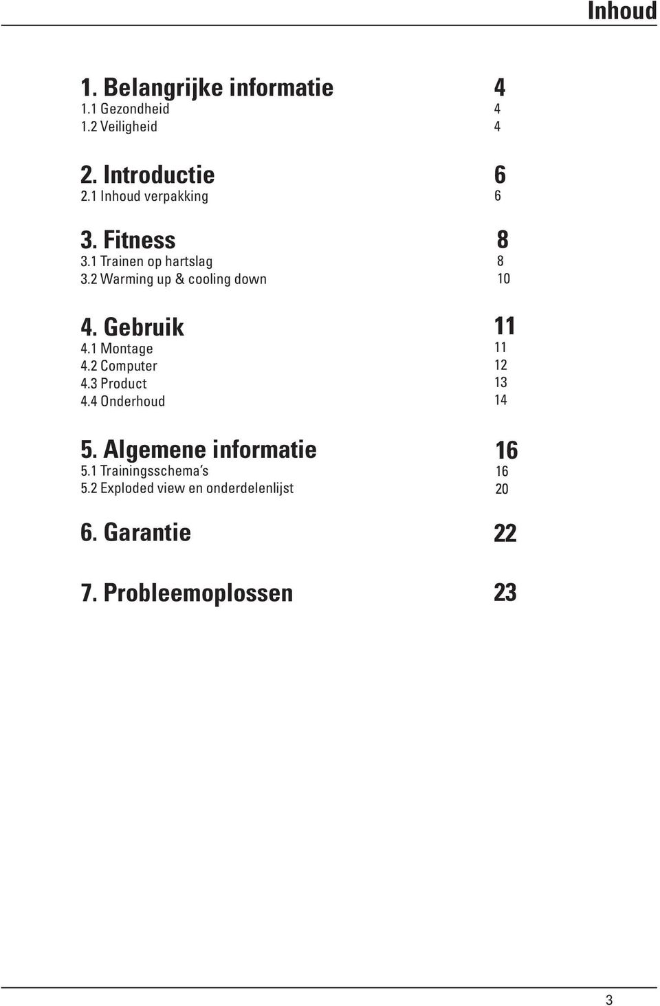 1 Montage 4.2 Computer 4.3 Product 4.4 Onderhoud 5. Algemene informatie 5.1 Trainingsschema s 5.