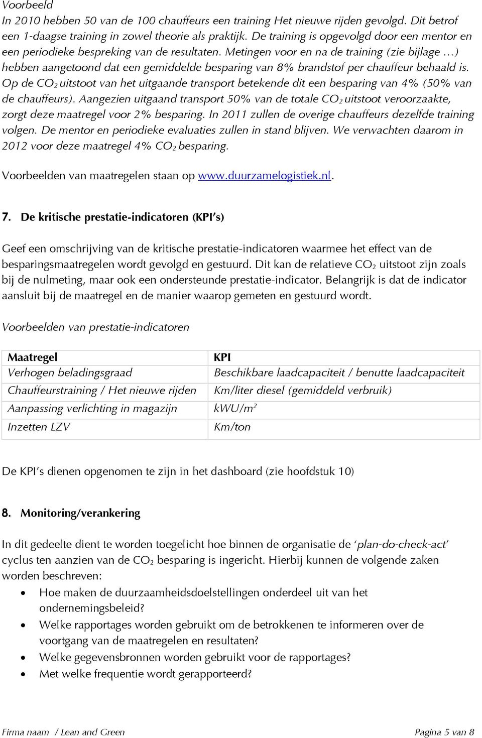 Metingen voor en na de training (zie bijlage ) hebben aangetoond dat een gemiddelde besparing van 8% brandstof per chauffeur behaald is.