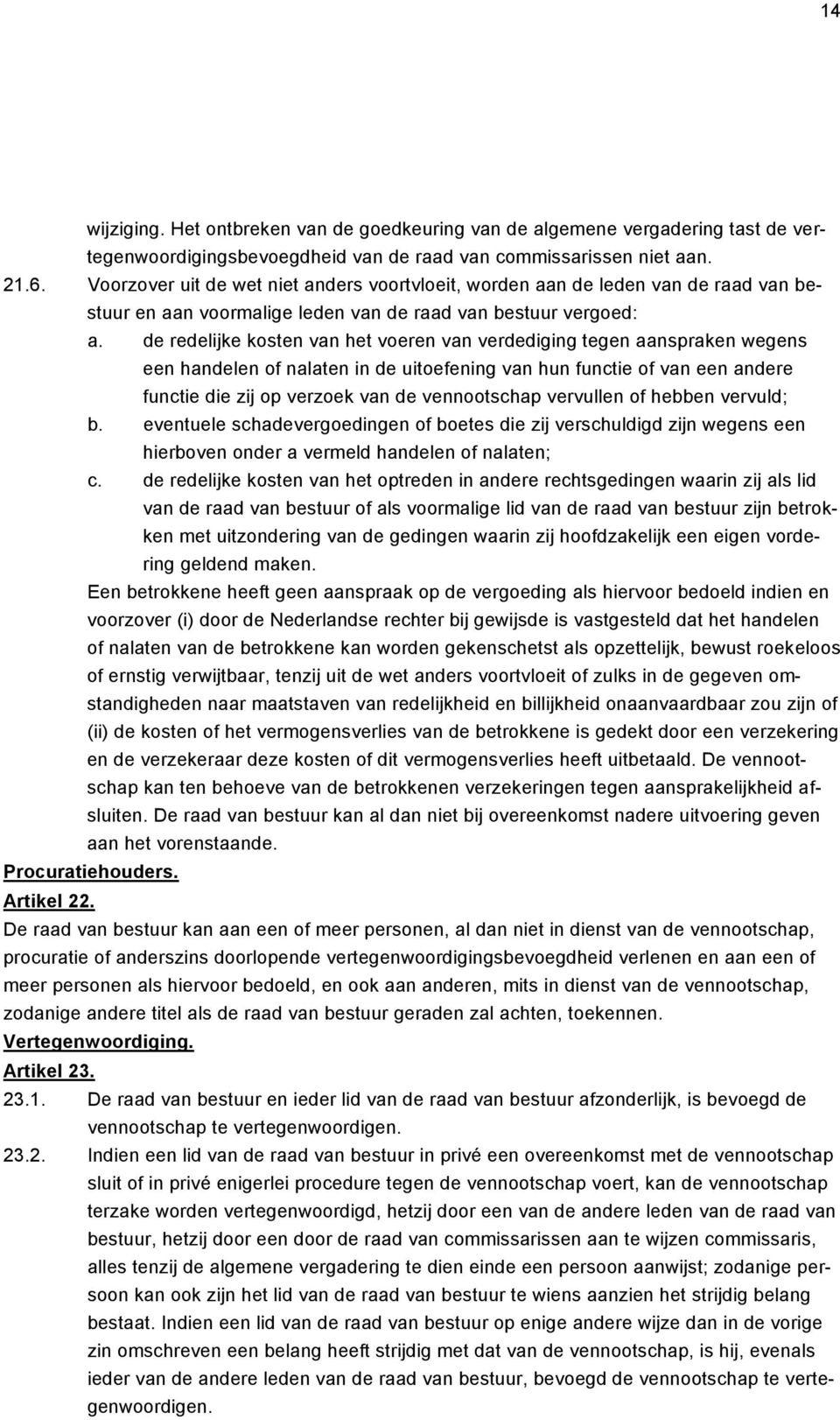 de redelijke kosten van het voeren van verdediging tegen aanspraken wegens een handelen of nalaten in de uitoefening van hun functie of van een andere functie die zij op verzoek van de vennootschap