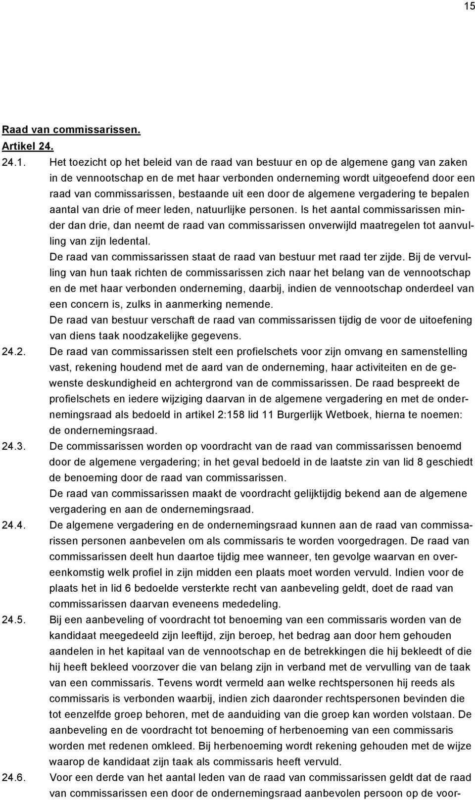 Is het aantal commissarissen minder dan drie, dan neemt de raad van commissarissen onverwijld maatregelen tot aanvulling van zijn ledental.