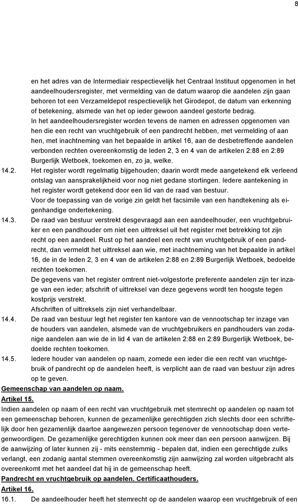 In het aandeelhoudersregister worden tevens de namen en adressen opgenomen van hen die een recht van vruchtgebruik of een pandrecht hebben, met vermelding of aan hen, met inachtneming van het