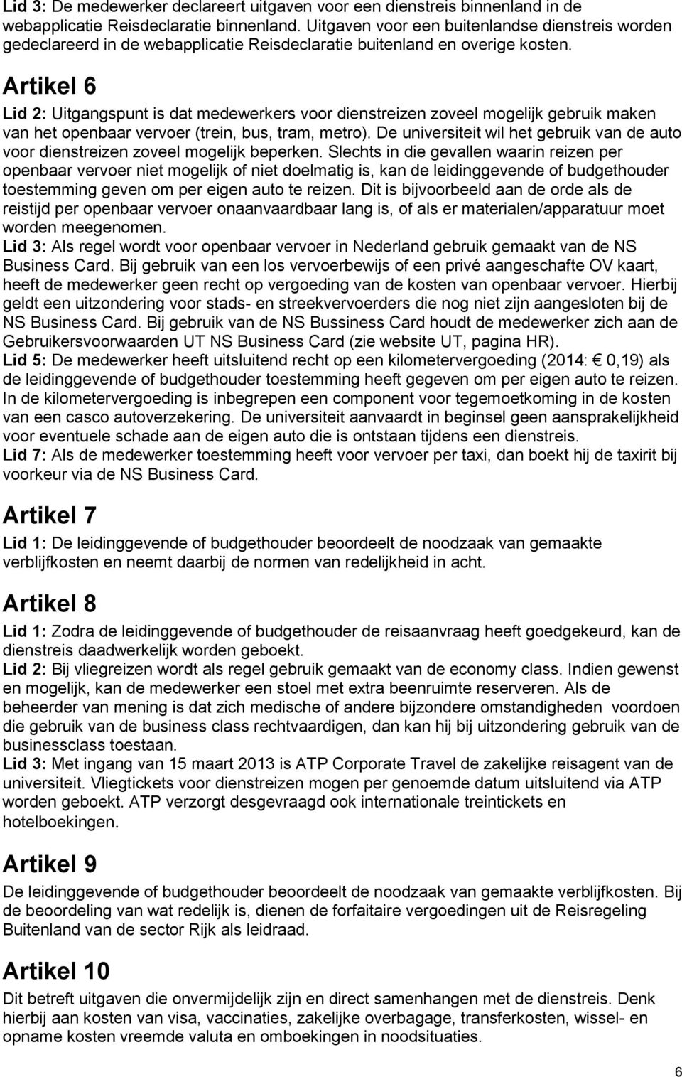 Artikel 6 Lid 2: Uitgangspunt is dat medewerkers voor dienstreizen zoveel mogelijk gebruik maken van het openbaar vervoer (trein, bus, tram, metro).