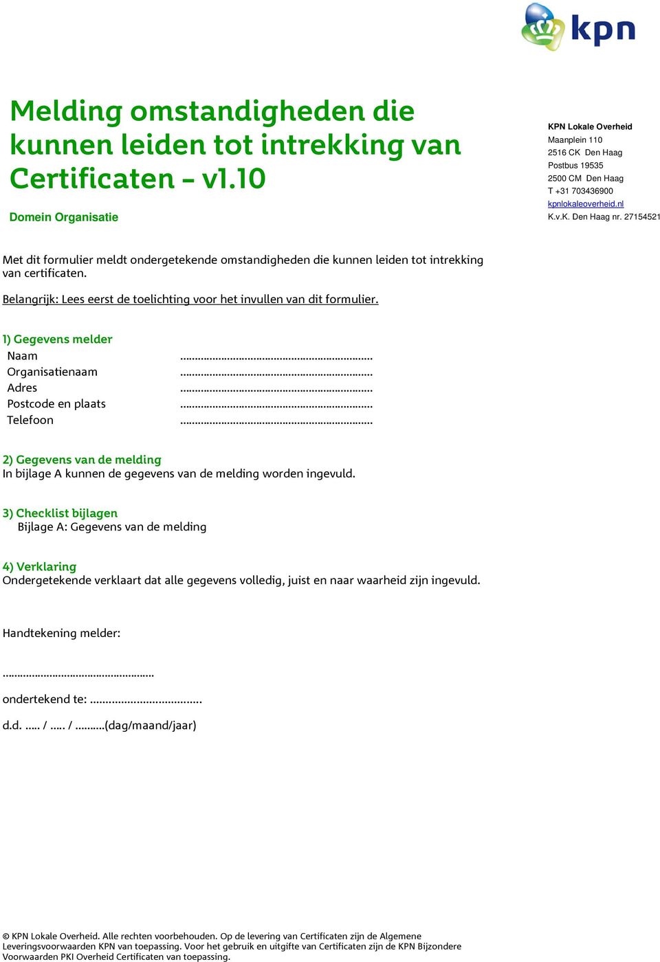 27154521 Met dit formulier meldt ondergetekende omstandigheden die kunnen leiden tot intrekking van certificaten. Belangrijk: Lees eerst de toelichting voor het invullen van dit formulier.