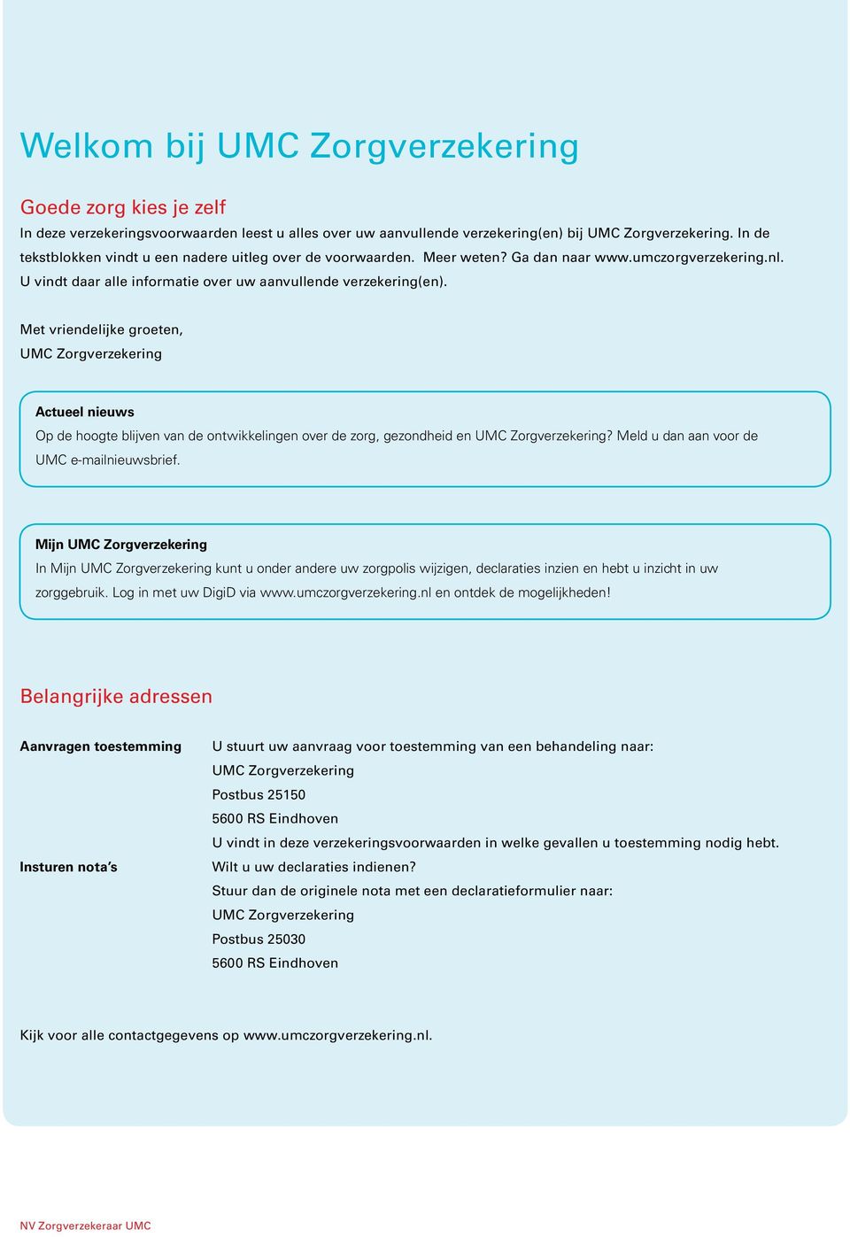 Met vriendelijke groeten, UMC Zorgverzekering Actueel nieuws Op de hoogte blijven van de ontwikkelingen over de zorg, gezondheid en UMC Zorgverzekering? Meld u dan aan voor de UMC e-mailnieuwsbrief.