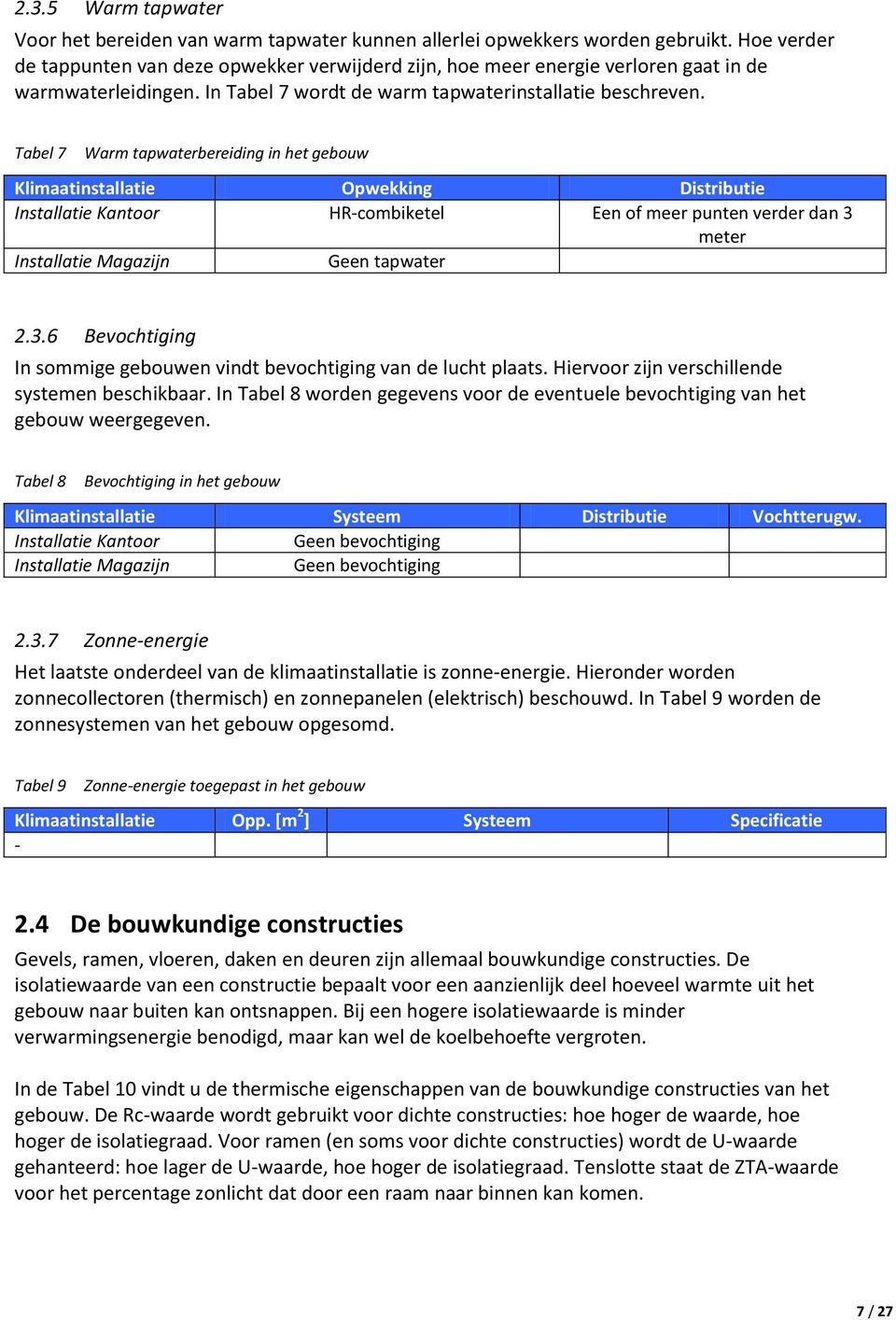 Tabel 7 Warm tapwaterbereiding in het gebouw Klimaatinstallatie Opwekking Distributie Installatie Kantoor HR-combiketel Een of meer punten verder dan 3 