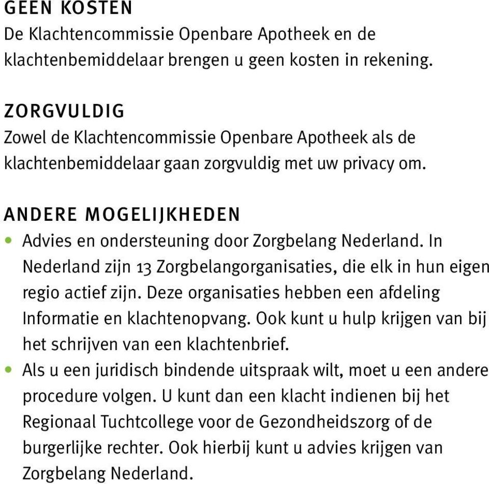 In Nederland zijn 13 Zorgbelangorganisaties, die elk in hun eigen regio actief zijn. Deze organisaties hebben een afdeling Informatie en klachtenopvang.