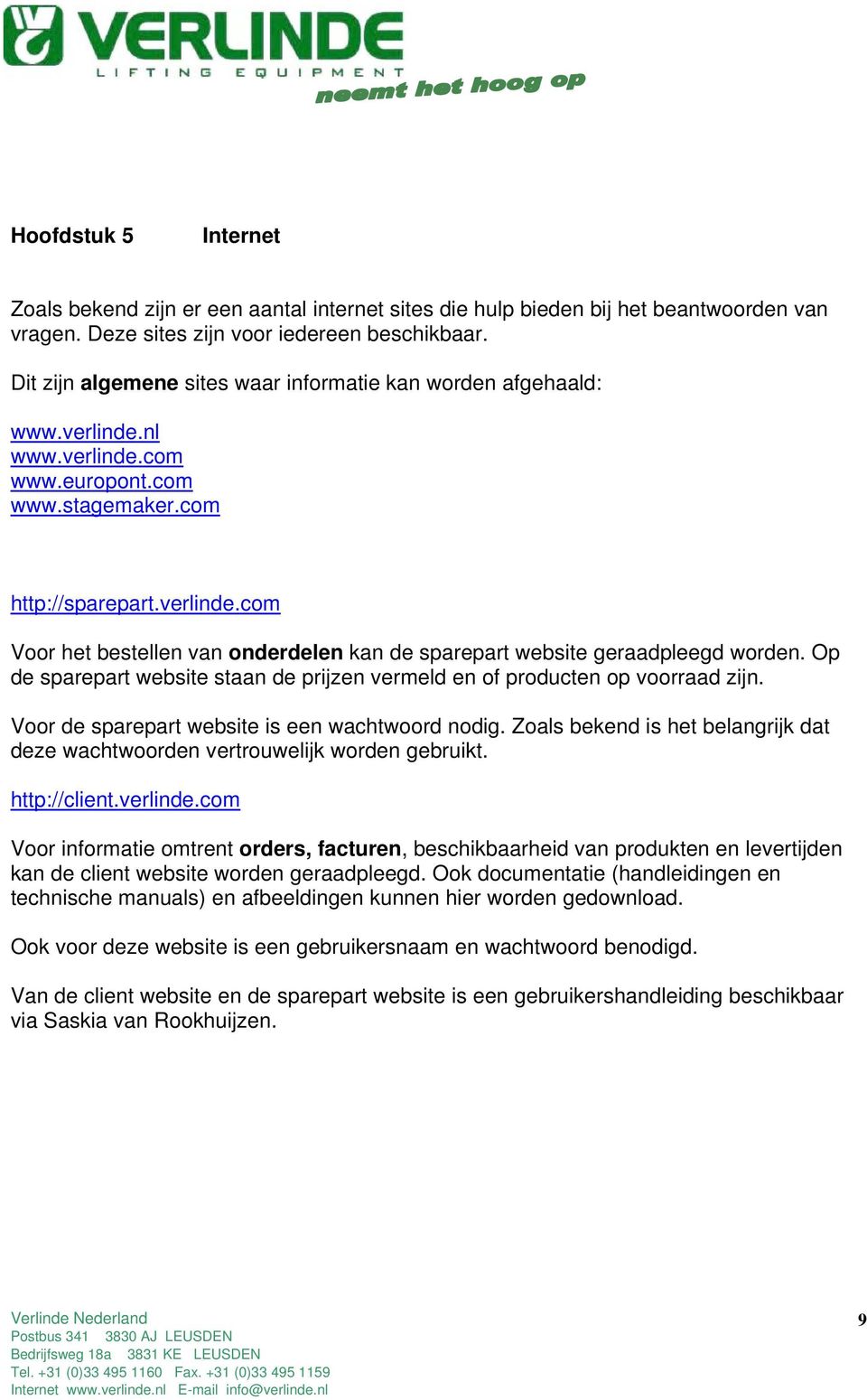 Op de sparepart website staan de prijzen vermeld en of producten op voorraad zijn. Voor de sparepart website is een wachtwoord nodig.