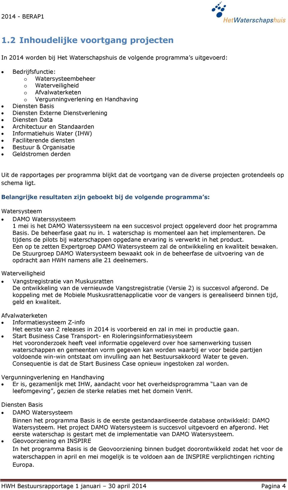 stromen derden Uit de rapportages per programma blijkt dat de voortgang van de diverse projecten grotendeels op schema ligt.