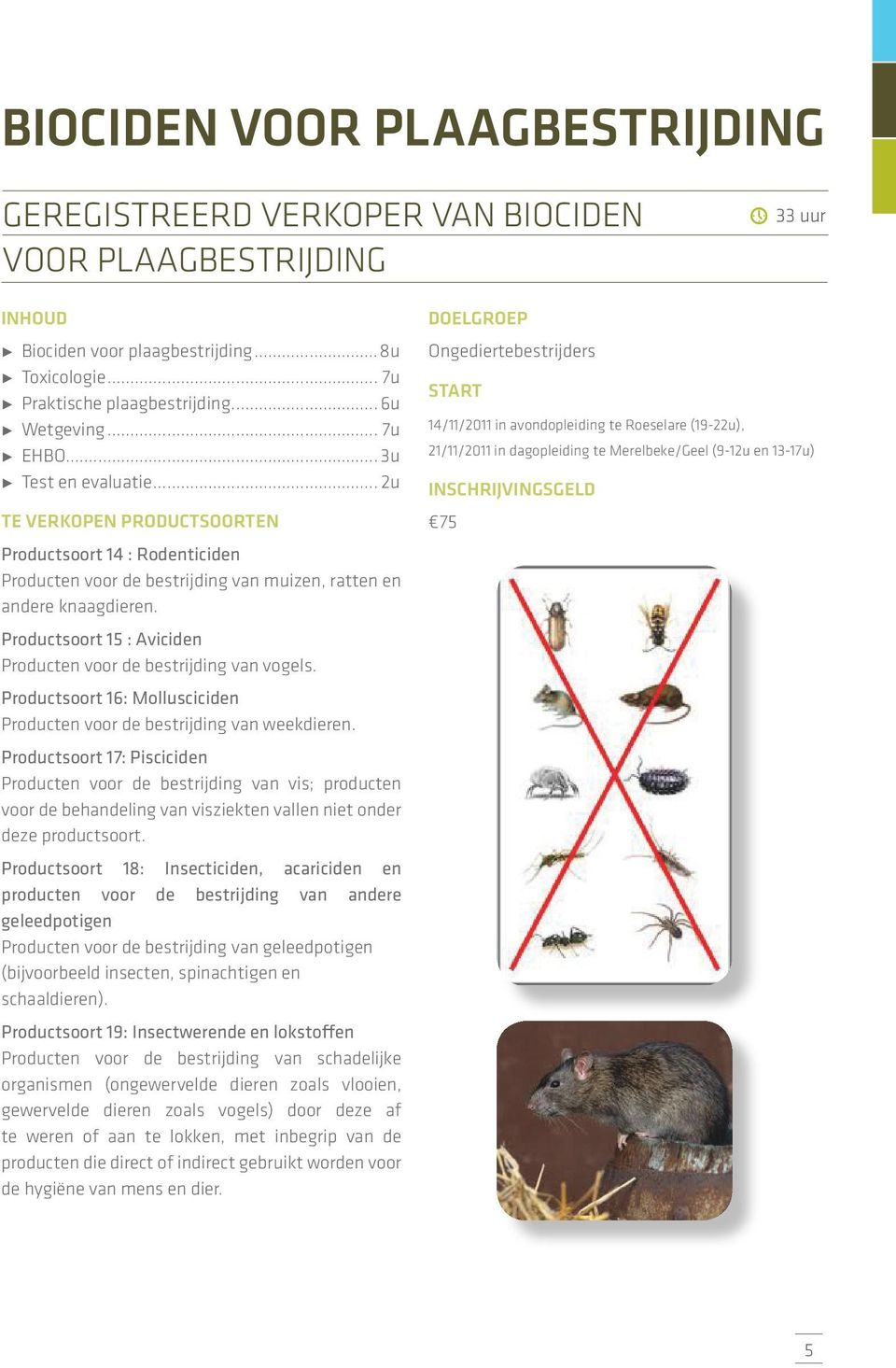 Productsoort 15 : Aviciden Producten voor de bestrijding van vogels. Productsoort 16: Mollusciciden Producten voor de bestrijding van weekdieren.