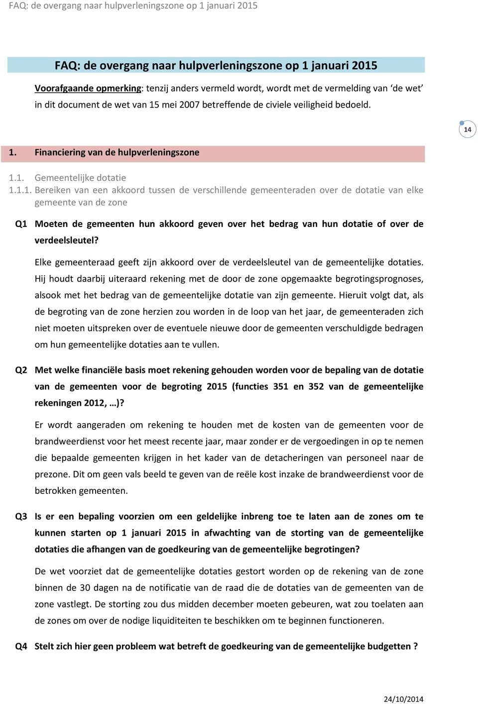 1. Financiering van de hulpverleningszone 1.1. Gemeentelijke dotatie 1.1.1. Bereiken van een akkoord tussen de verschillende gemeenteraden over de dotatie van elke gemeente van de zone Q1 Moeten de