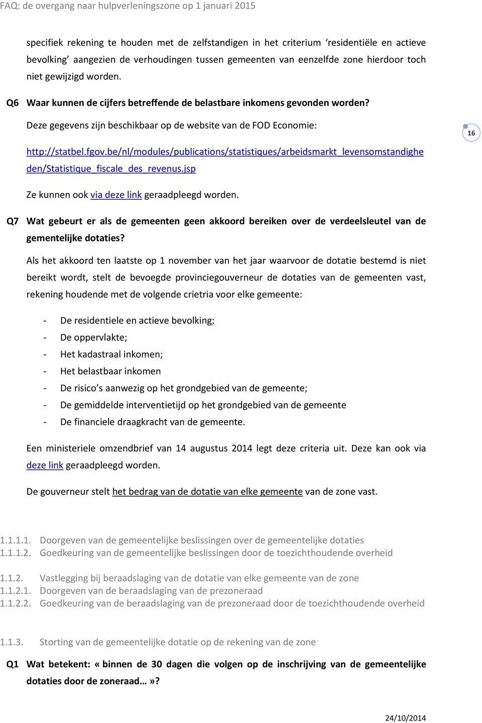 be/nl/modules/publications/statistiques/arbeidsmarkt_levensomstandighe den/statistique_fiscale_des_revenus.jsp Ze kunnen ook via deze link geraadpleegd worden.