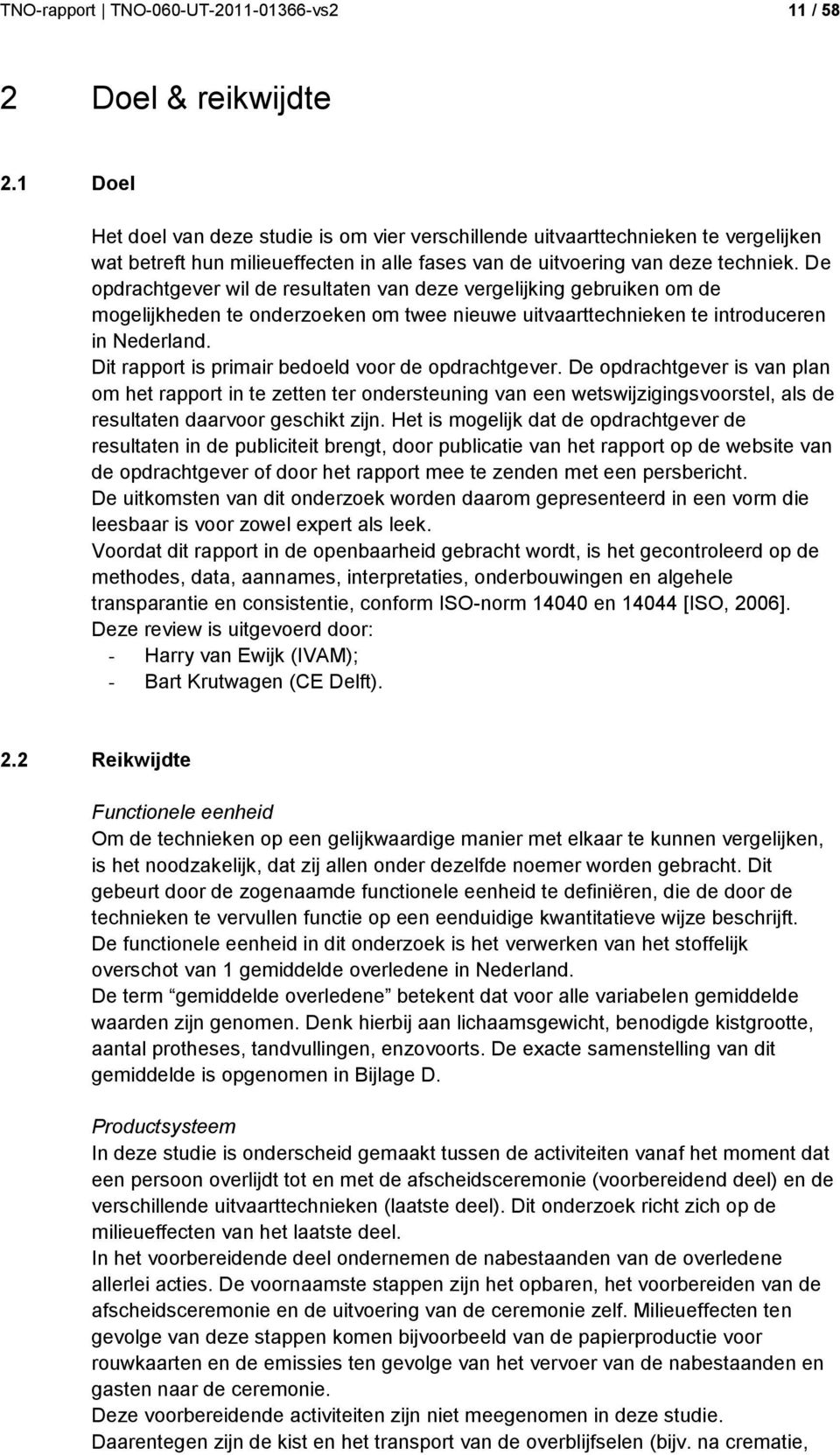 De opdrachtgever wil de resultaten van deze vergelijking gebruiken om de mogelijkheden te onderzoeken om twee nieuwe uitvaarttechnieken te introduceren in Nederland.