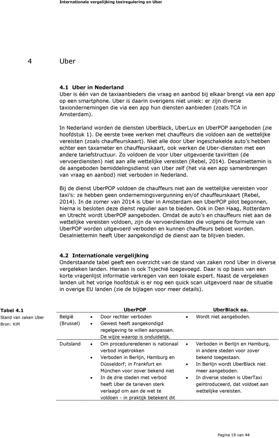 In Nederland worden de diensten UberBlack, UberLux en UberPOP aangeboden (zie hoofdstuk 1). De eerste twee werken met chauffeurs die voldoen aan de wettelijke vereisten (zoals chauffeurskaart).