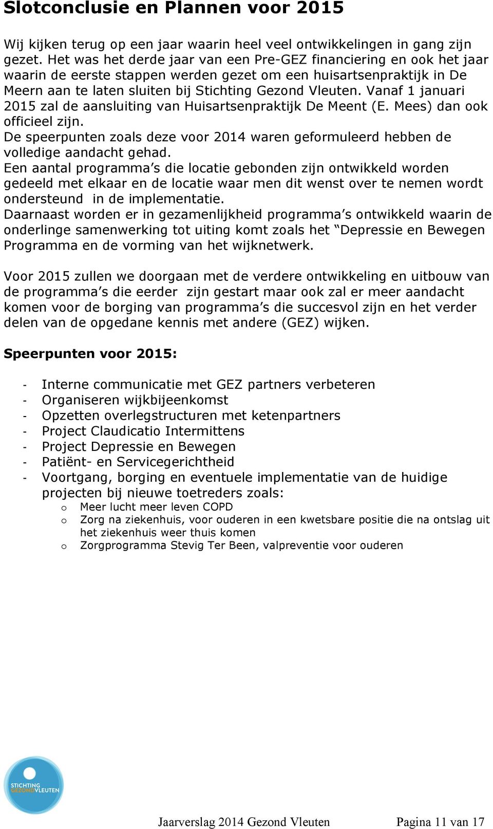 Vanaf 1 januari 2015 zal de aansluiting van Huisartsenpraktijk De Meent (E. Mees) dan ook officieel zijn. De speerpunten zoals deze voor 2014 waren geformuleerd hebben de volledige aandacht gehad.