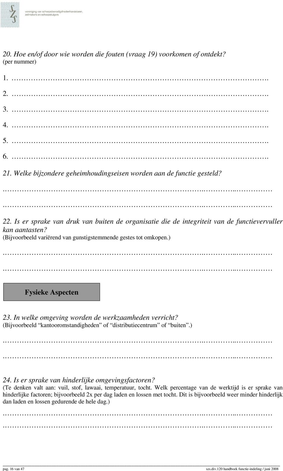 In welke omgeving worden de werkzaamheden verricht? (Bijvoorbeeld kantooromstandigheden of distributiecentrum of buiten.) 24. Is er sprake van hinderlijke omgevingsfactoren?