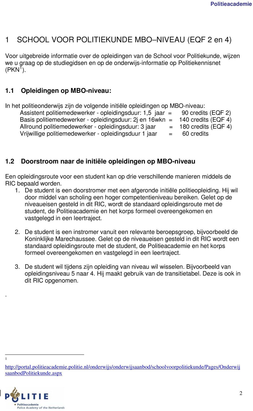 ). 1.1 Opleidingen op MBO-niveau: In het politieonderwijs zijn de volgende initiële opleidingen op MBO-niveau: Assistent politiemedewerker - opleidingsduur: 1,5 jaar = 90 credits (EQF 2) Basis