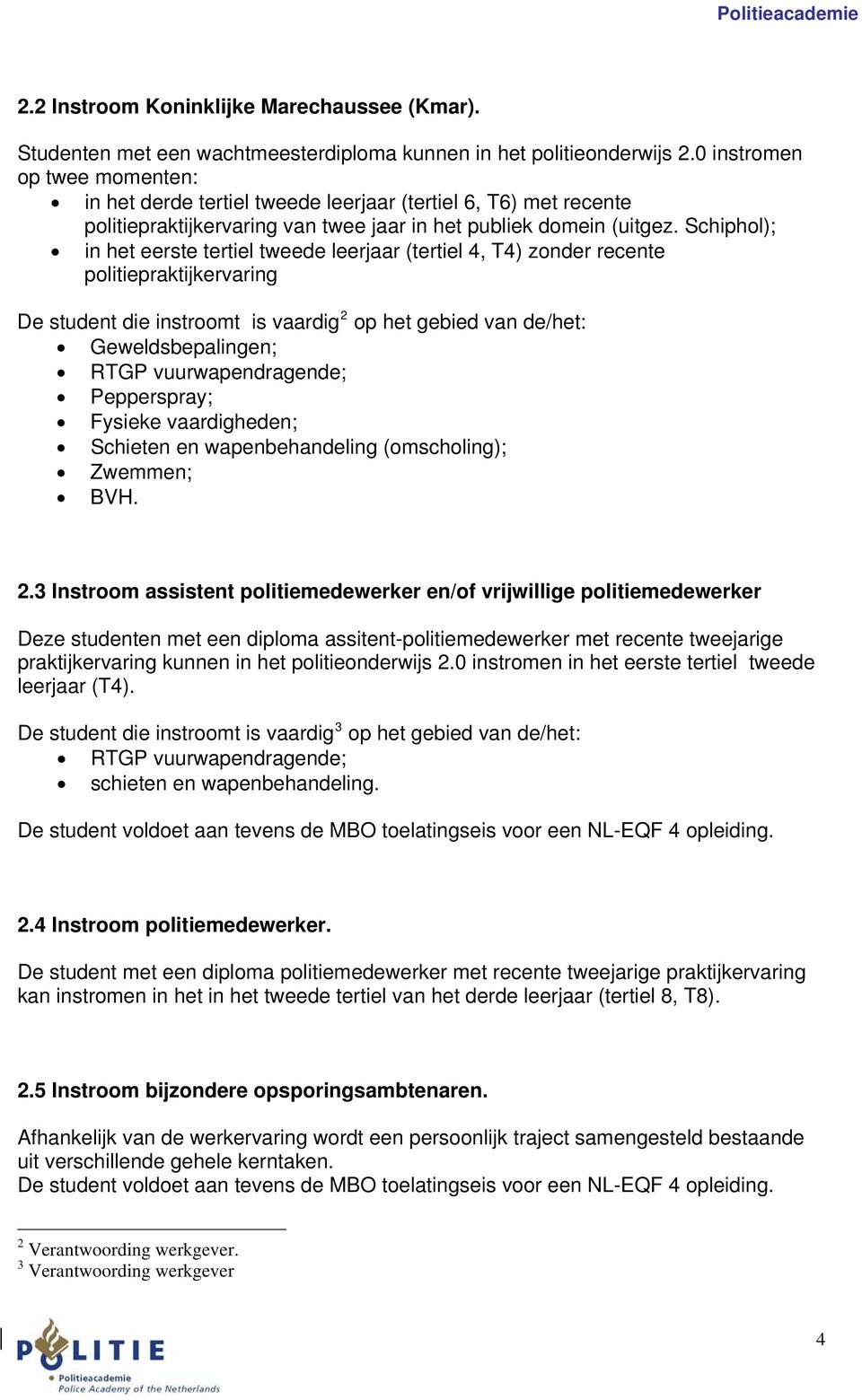 Schiphol); in het eerste tertiel tweede leerjaar (tertiel 4, T4) zonder recente politiepraktijkervaring De student die instroomt is vaardig 2 op het gebied van de/het: Geweldsbepalingen; Pepperspray;