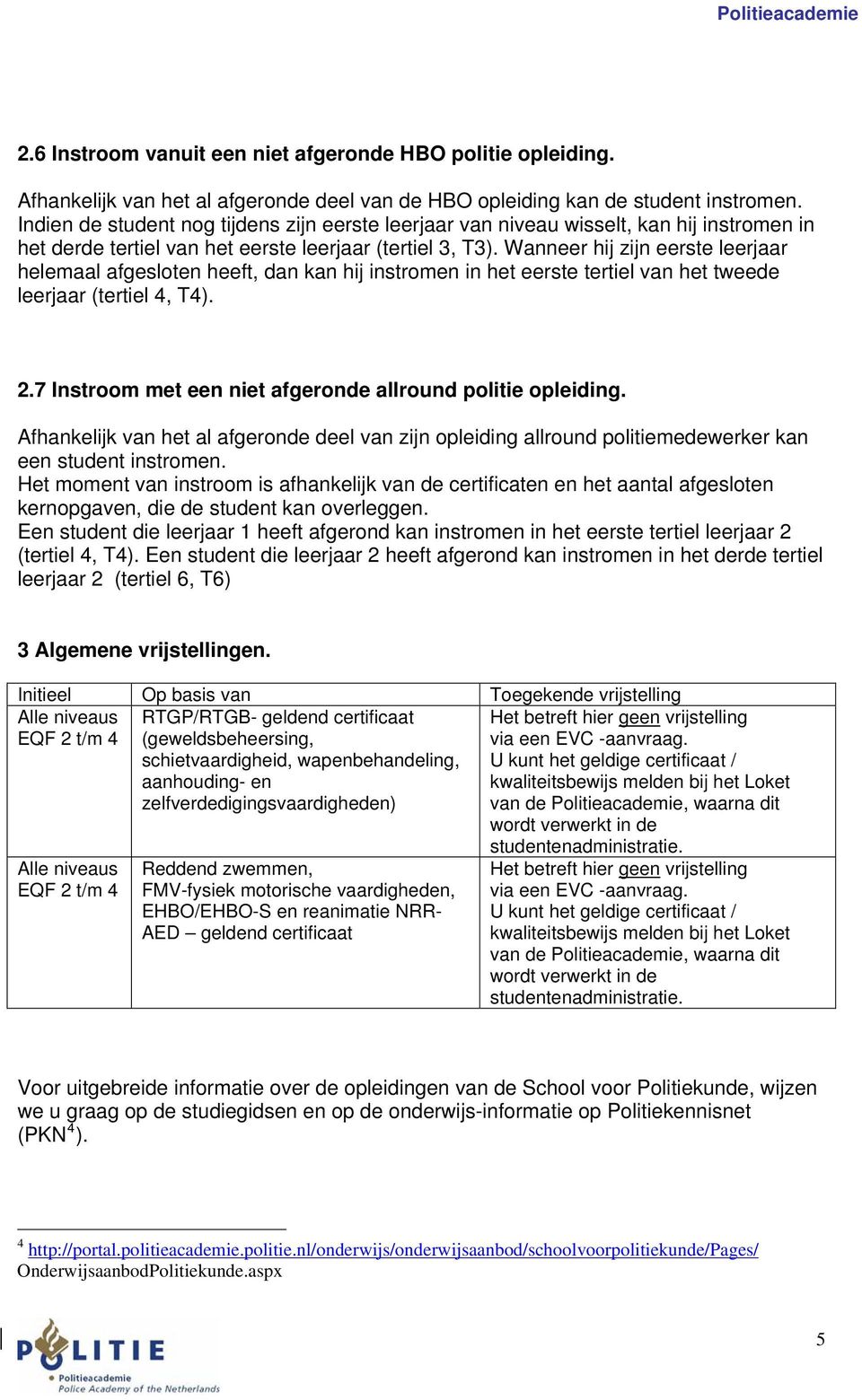 Wanneer hij zijn eerste leerjaar helemaal afgesloten heeft, dan kan hij instromen in het eerste tertiel van het tweede leerjaar (tertiel 4, T4). 2.