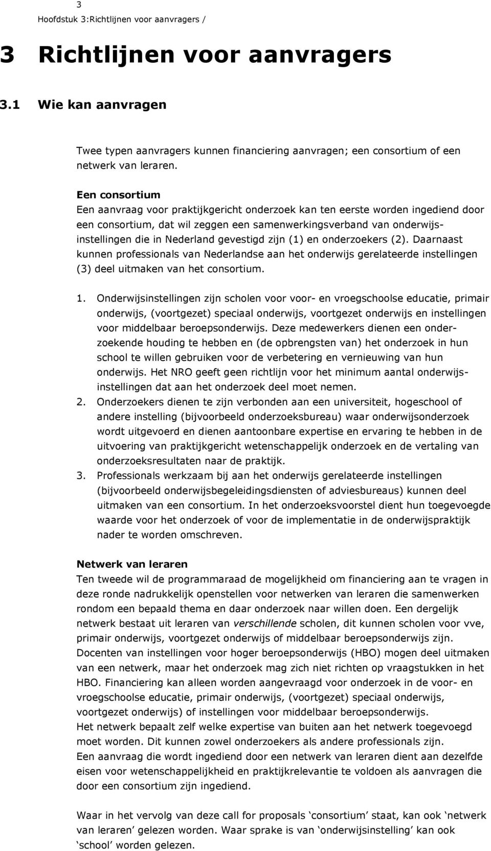 gevestigd zijn (1) en onderzoekers (2). Daarnaast kunnen professionals van Nederlandse aan het onderwijs gerelateerde instellingen (3) deel uitmaken van het consortium. 1.