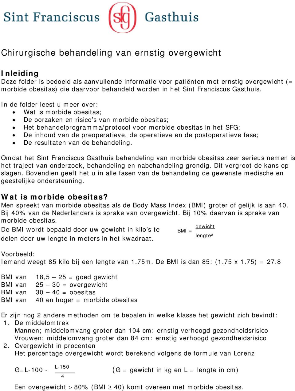 In de folder leest u meer over: Wat is morbide obesitas; De oorzaken en risico s van morbide obesitas; Het behandelprogramma/protocol voor morbide obesitas in het SFG; De inhoud van de preoperatieve,