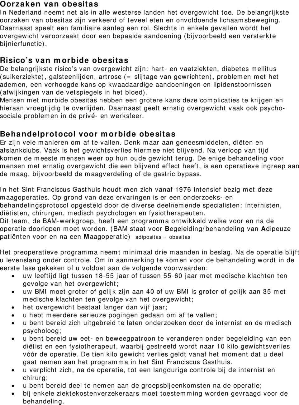 Risico s van morbide obesitas De belangrijkste risico s van overgewicht zijn: hart- en vaatziekten, diabetes mellitus (suikerziekte), galsteenlijden, artrose (= slijtage van gewrichten), problemen