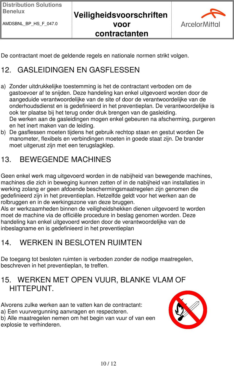 Deze handeling kan enkel uitgevoerd worden door de aangeduide verantwoordelijke van de site of door de verantwoordelijke van de onderhoudsdienst en is gedefinieerd in het preventieplan.