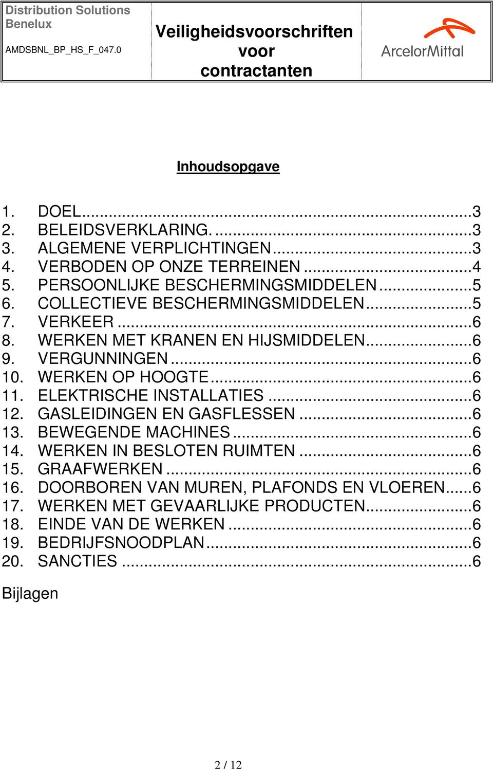 WERKEN OP HOOGTE...6 11. ELEKTRISCHE INSTALLATIES...6 12. GASLEIDINGEN EN GASFLESSEN...6 13. BEWEGENDE MACHINES...6 14. WERKEN IN BESLOTEN RUIMTEN...6 15.