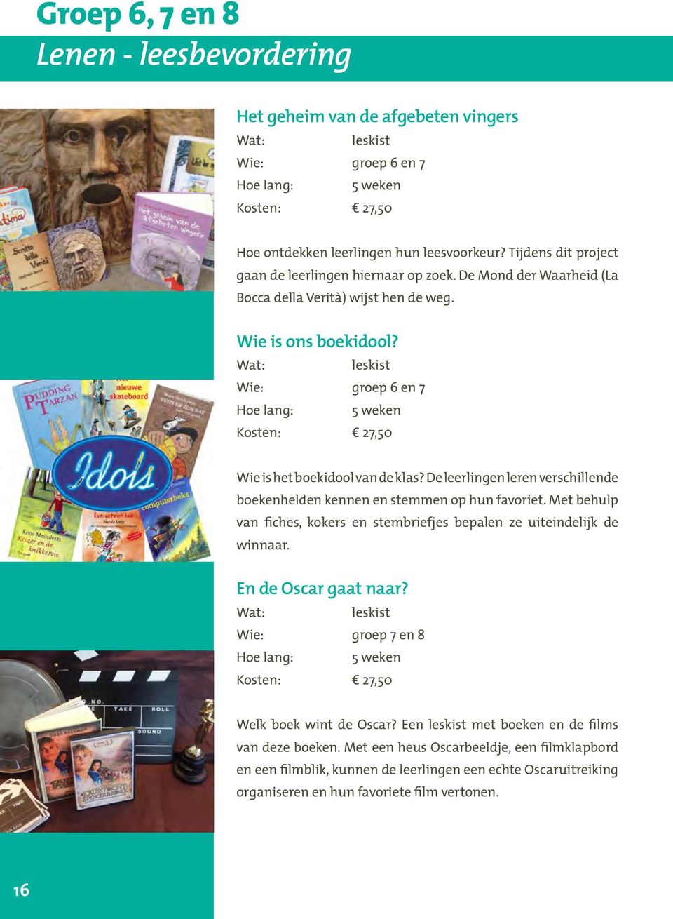 Wie: groep 6 en 7 Wie is het boekidool van de klas? De leerlingen leren verschillende boekenhelden kennen en stemmen op hun favoriet.