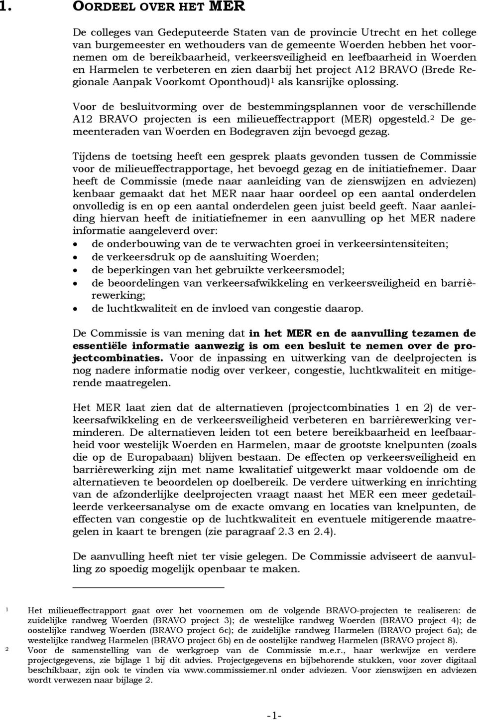 Voor de besluitvorming over de bestemmingsplannen voor de verschillende A12 BRAVO projecten is een milieueffectrapport (MER) opgesteld. 2 De gemeenteraden van Woerden en Bodegraven zijn bevoegd gezag.