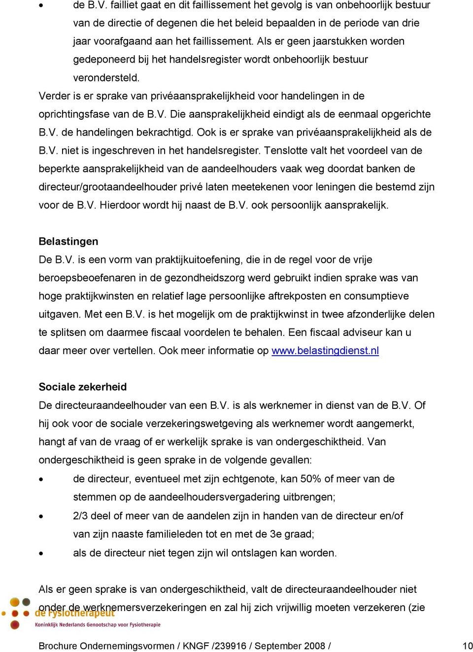 Verder is er sprake van privéaansprakelijkheid voor handelingen in de oprichtingsfase van de B.V. Die aansprakelijkheid eindigt als de eenmaal opgerichte B.V. de handelingen bekrachtigd.