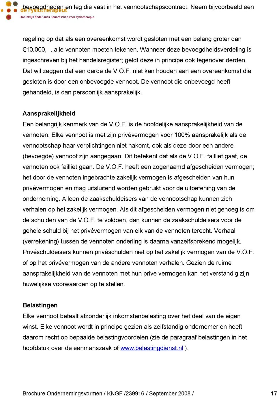 niet kan houden aan een overeenkomst die gesloten is door een onbevoegde vennoot. De vennoot die onbevoegd heeft gehandeld, is dan persoonlijk aansprakelijk.