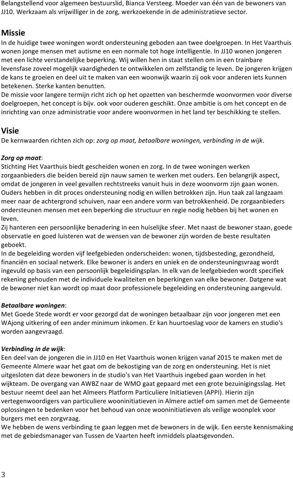 In JJ10 wonen jongeren met een lichte verstandelijke beperking. Wij willen hen in staat stellen om in een trainbare levensfase zoveel mogelijk vaardigheden te ontwikkelen om zelfstandig te leven.