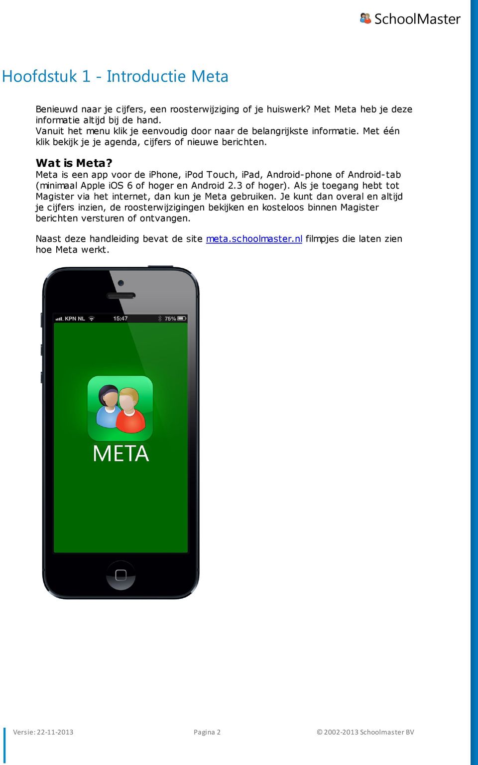 Meta is een app voor de iphone, ipod Touch, ipad, Android-phone of Android-tab (minimaal Apple ios 6 of hoger en Android 2.3 of hoger).