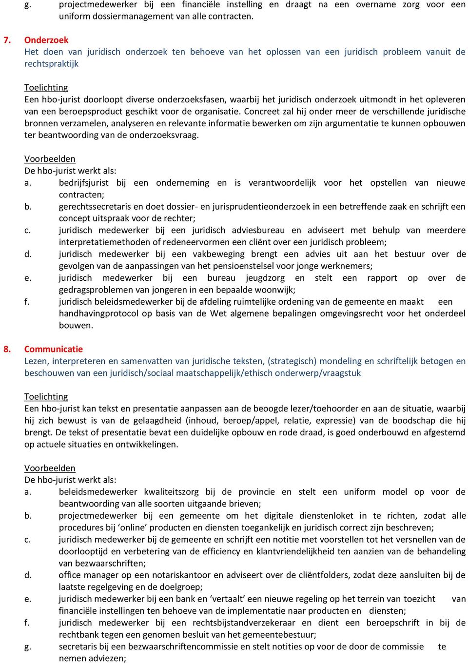 onderzoek uitmondt in het opleveren van een beroepsproduct geschikt voor de organisatie.