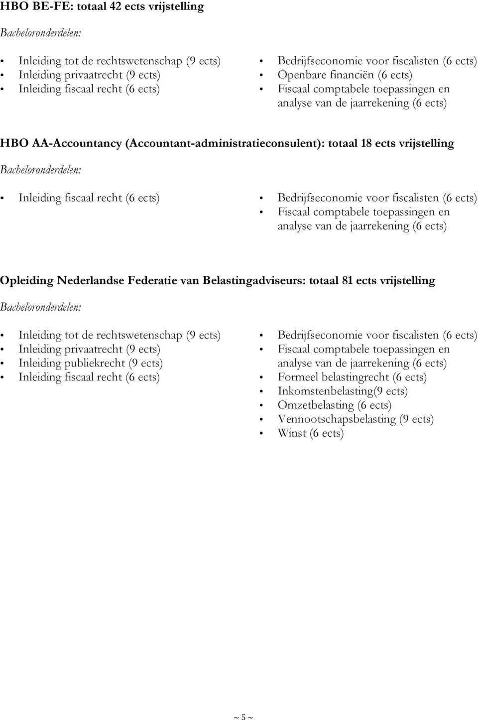 Belastingadviseurs: totaal 81 ects vrijstelling Inleiding publiekrecht (9 ects) Formeel