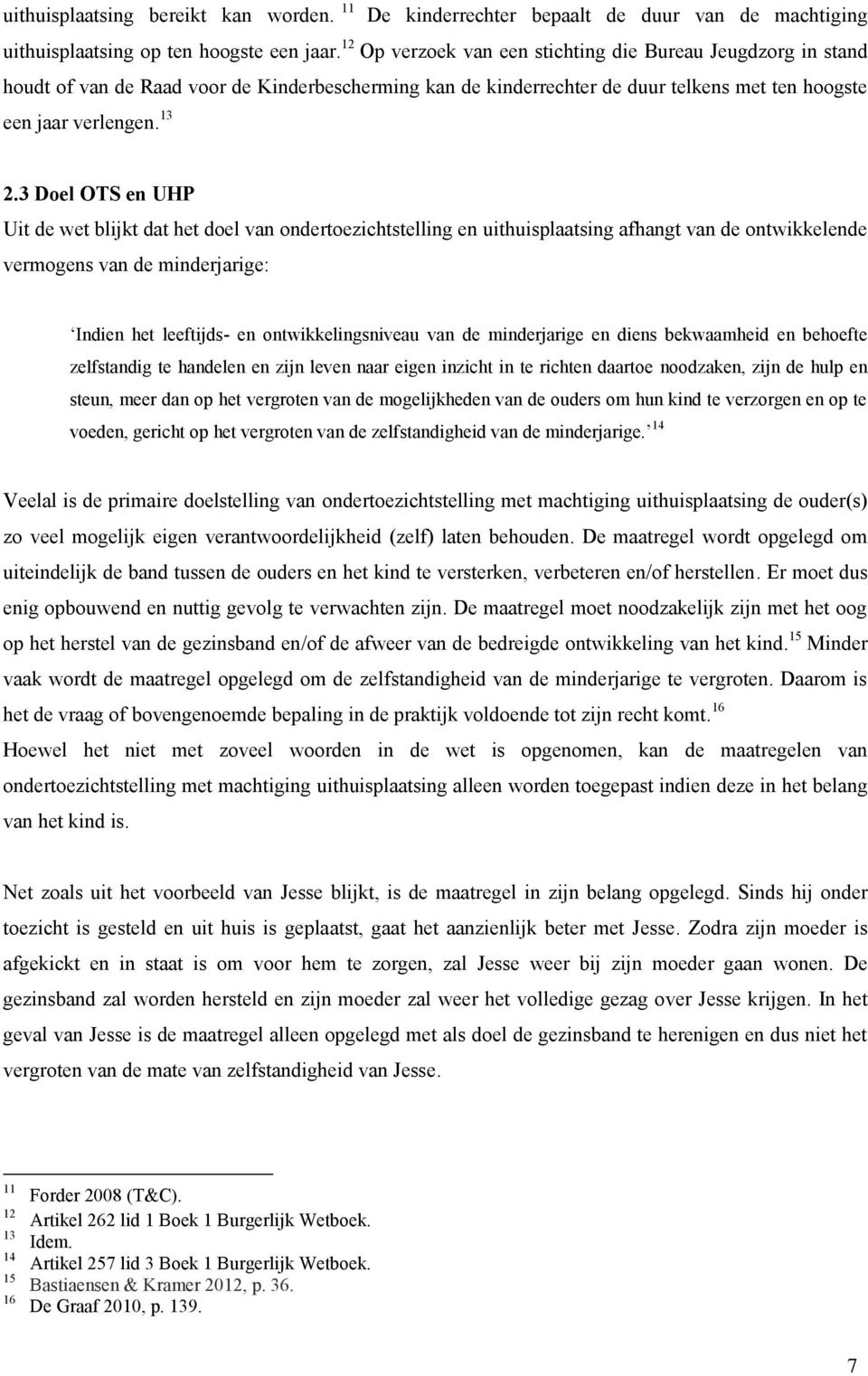 3 Doel OTS en UHP Uit de wet blijkt dat het doel van ondertoezichtstelling en uithuisplaatsing afhangt van de ontwikkelende vermogens van de minderjarige: Indien het leeftijds- en ontwikkelingsniveau