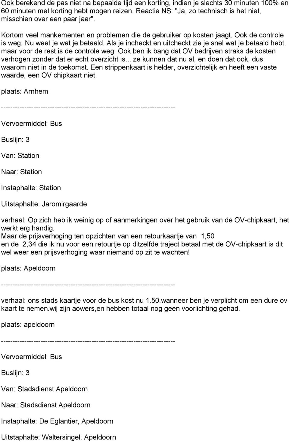 Als je incheckt en uitcheckt zie je snel wat je betaald hebt, maar voor de rest is de controle weg. Ook ben ik bang dat OV bedrijven straks de kosten verhogen zonder dat er echt overzicht is.