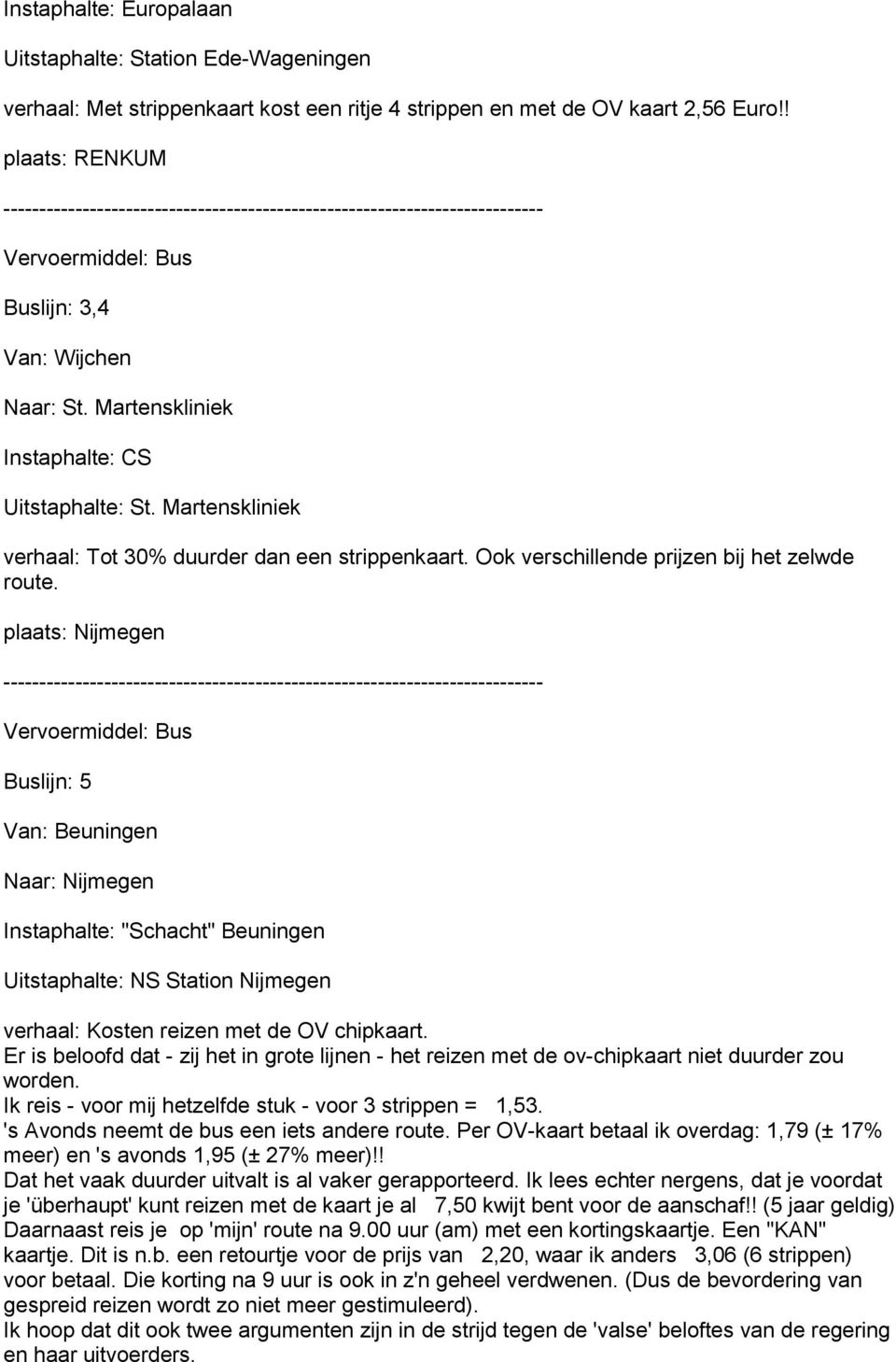 plaats: Nijmegen Buslijn: 5 Van: Beuningen Naar: Nijmegen Instaphalte: "Schacht" Beuningen Uitstaphalte: NS Station Nijmegen verhaal: Kosten reizen met de OV chipkaart.