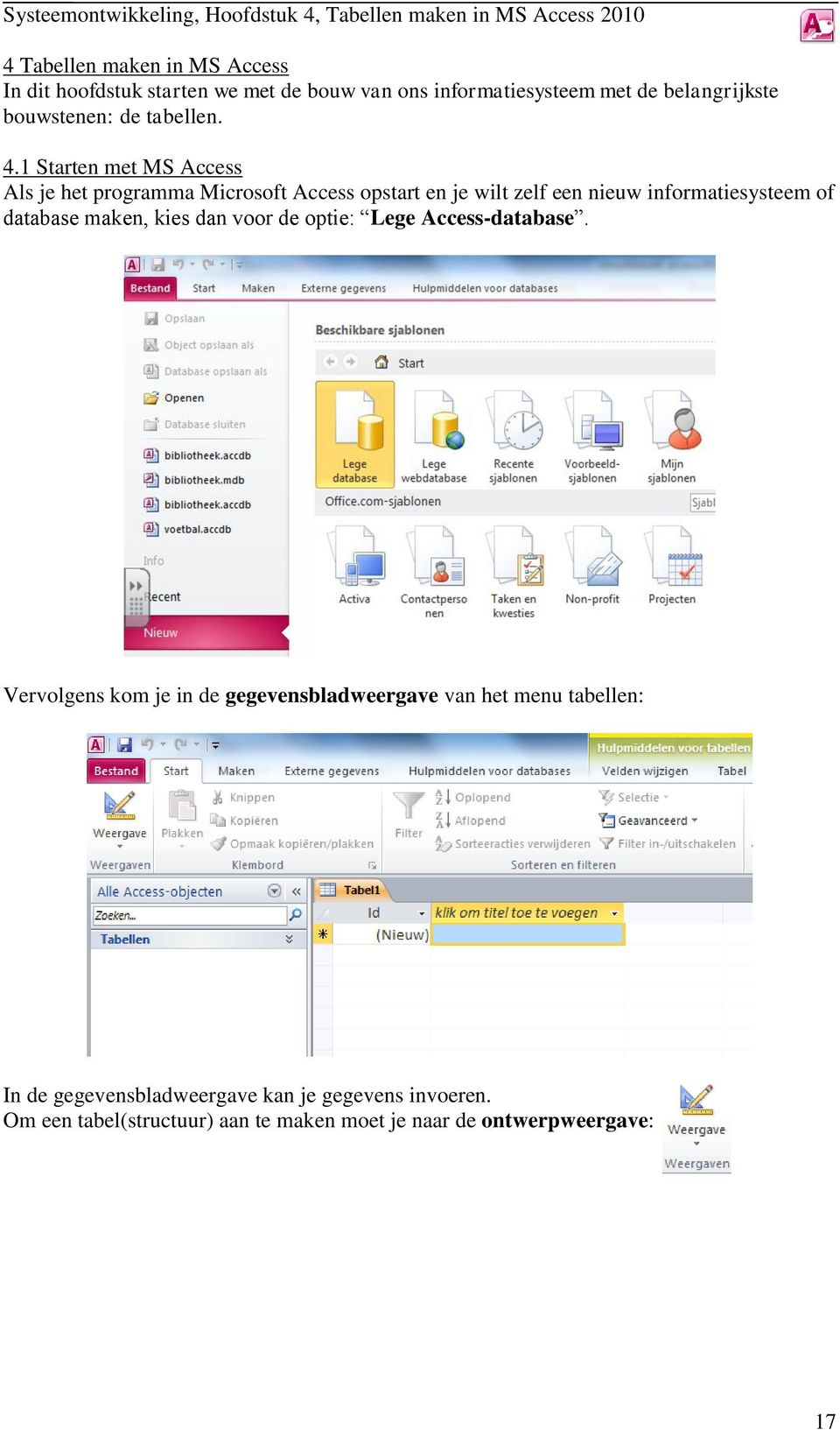 1 Starten met MS Access Als je het programma Microsoft Access opstart en je wilt zelf een nieuw informatiesysteem of database