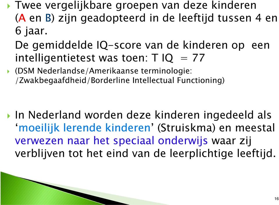 terminologie: /Zwakbegaafdheid/Borderline Intellectual Functioning) In Nederland worden deze kinderen ingedeeld als