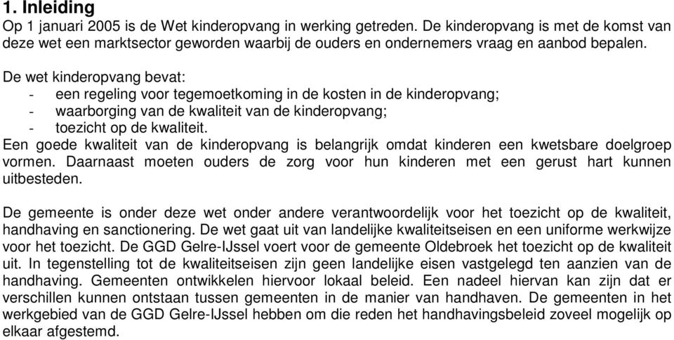 De wet kinderopvang bevat: - een regeling voor tegemoetkoming in de kosten in de kinderopvang; - waarborging van de kwaliteit van de kinderopvang; - toezicht op de kwaliteit.