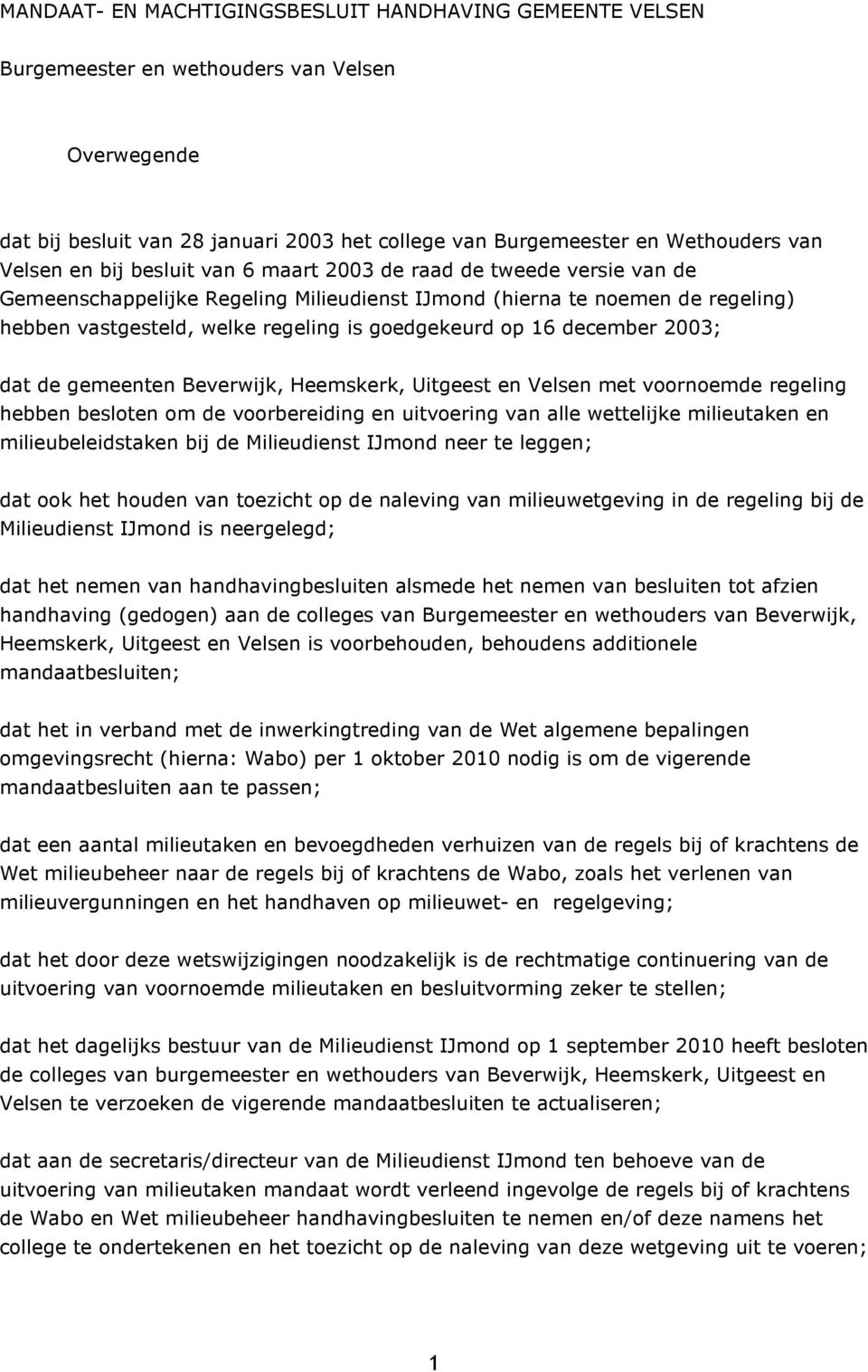 december 2003; dat de gemeenten Beverwijk, Heemskerk, Uitgeest en Velsen met voornoemde regeling hebben besloten om de voorbereiding en uitvoering van alle wettelijke milieutaken en