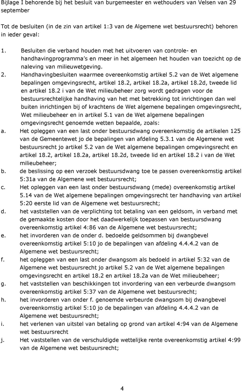 Handhavingbesluiten waarmee overeenkomstig artikel 5.2 van de Wet algemene bepalingen omgevingsrecht, artikel 18.2, artikel 18.2a, artikel 18.2d, tweede lid en artikel 18.