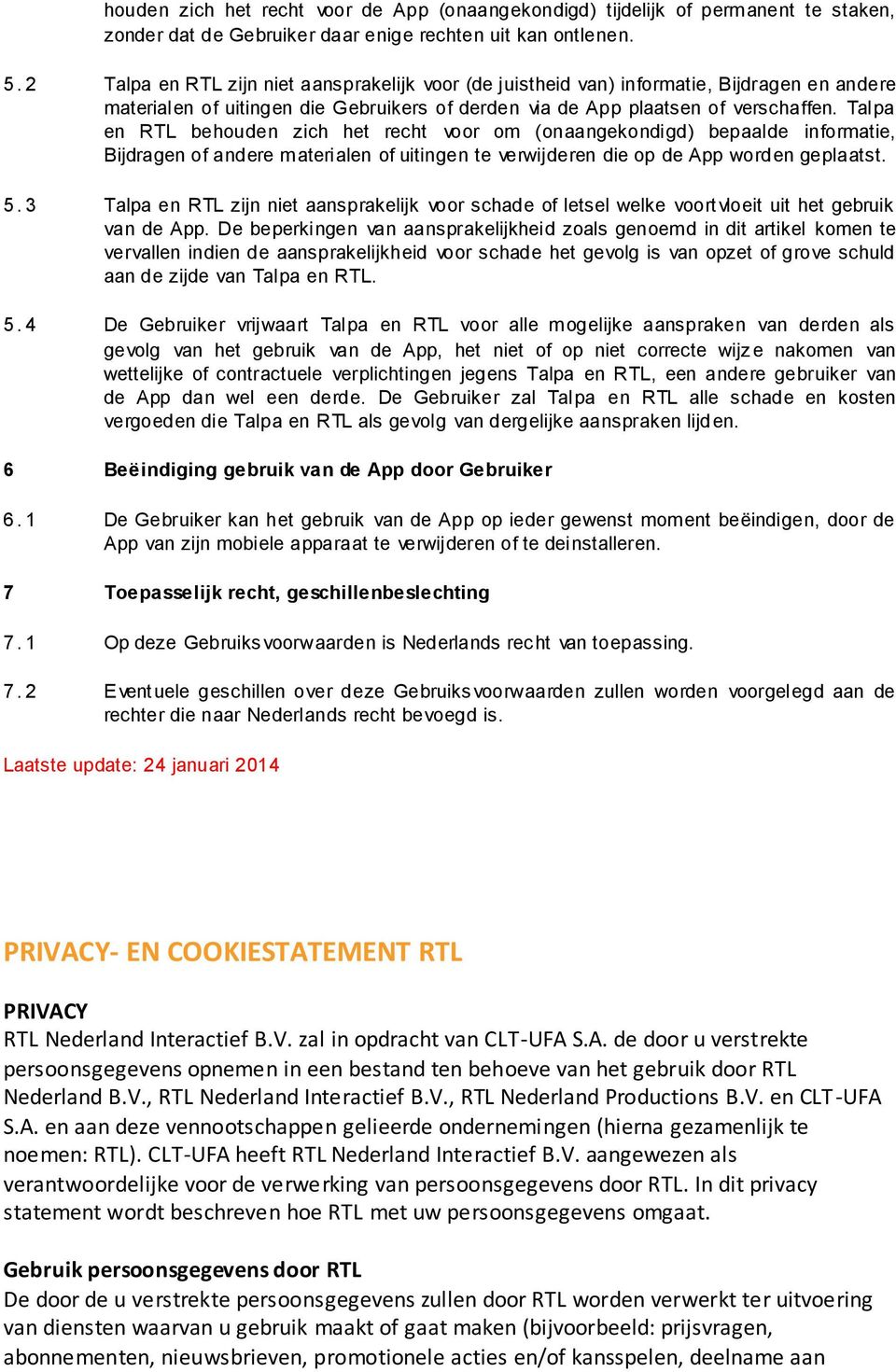 Talpa en RTL behouden zich het recht voor om (onaangekondigd) bepaalde informatie, Bijdragen of andere materialen of uitingen te verwijderen die op de App worden geplaatst. 5.