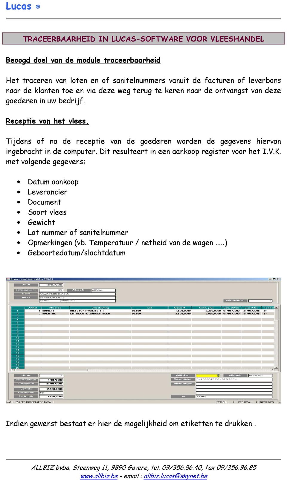 Tijdens of na de receptie van de goederen worden de gegevens hiervan ingebracht in de computer. Dit resulteert in een aankoop register voor het I.V.K.