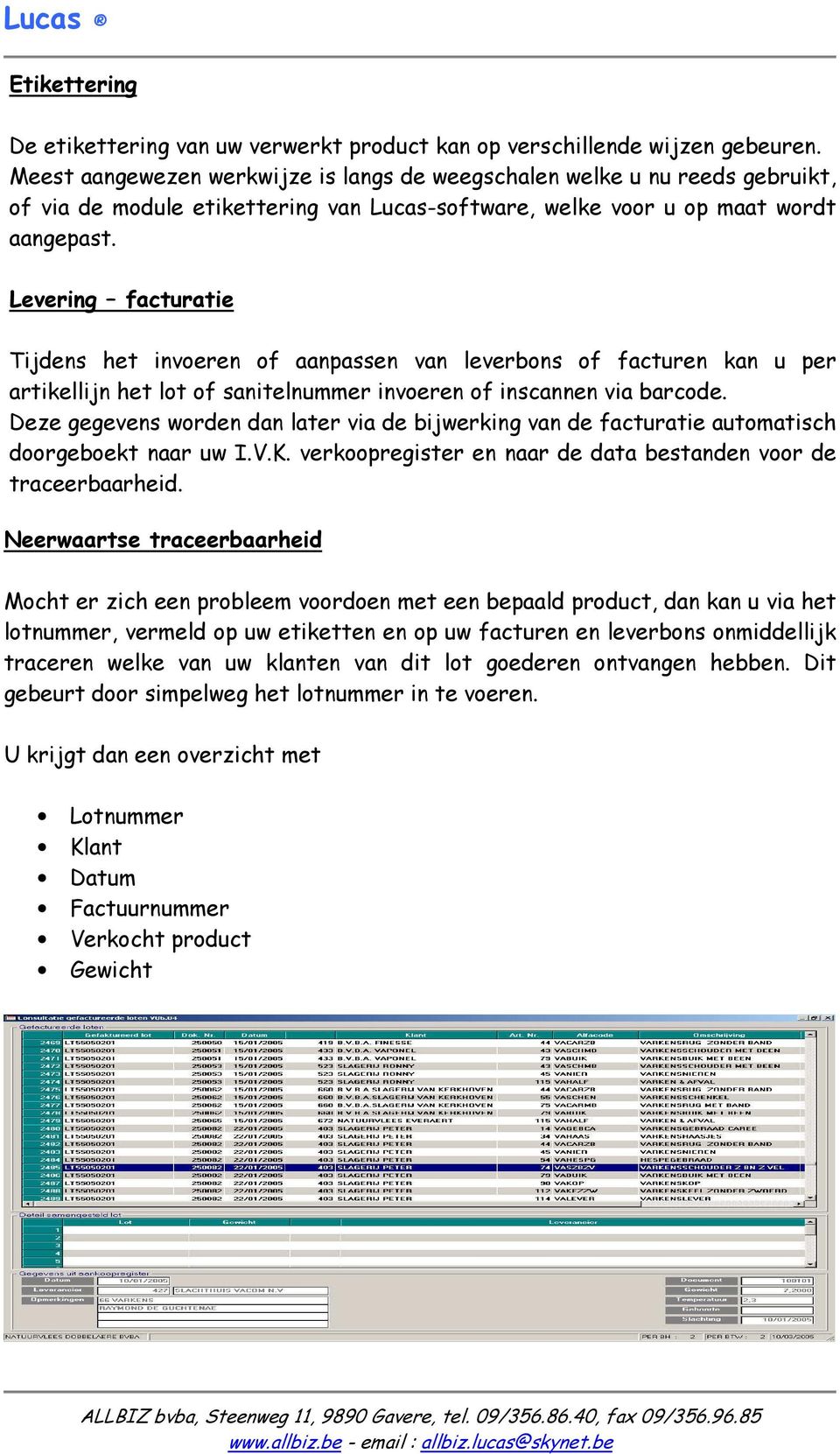 Levering facturatie Tijdens het invoeren of aanpassen van leverbons of facturen kan u per artikellijn het lot of sanitelnummer invoeren of inscannen via barcode.