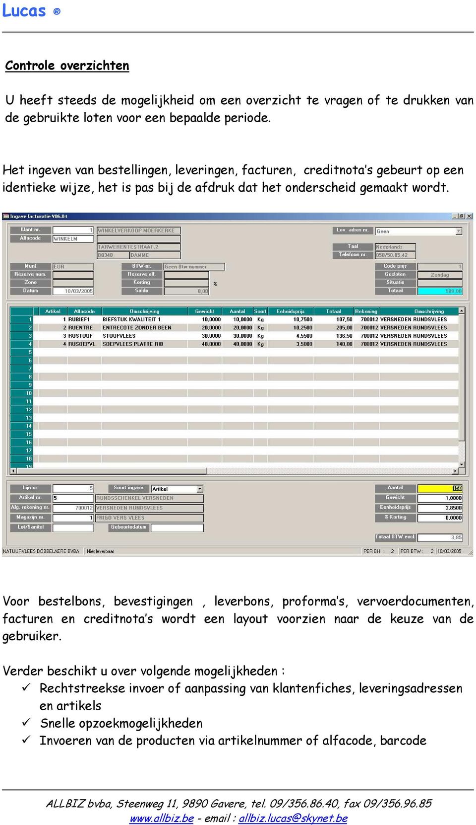 Voor bestelbons, bevestigingen, leverbons, proforma s, vervoerdocumenten, facturen en creditnota s wordt een layout voorzien naar de keuze van de gebruiker.