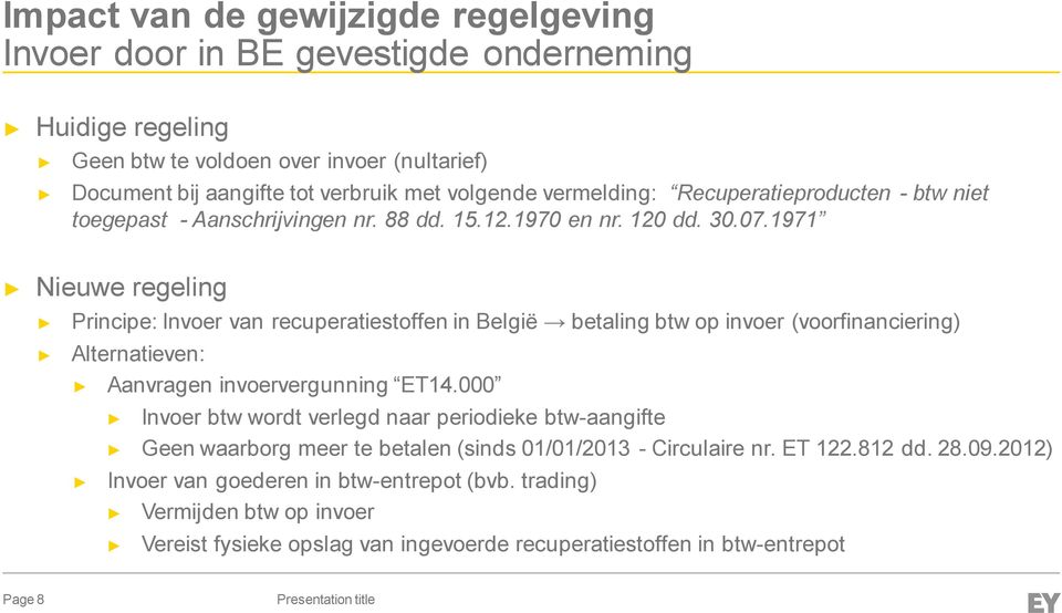 1971 Nieuwe regeling Principe: Invoer van recuperatiestoffen in België betaling btw op invoer (voorfinanciering) Alternatieven: Aanvragen invoervergunning ET14.