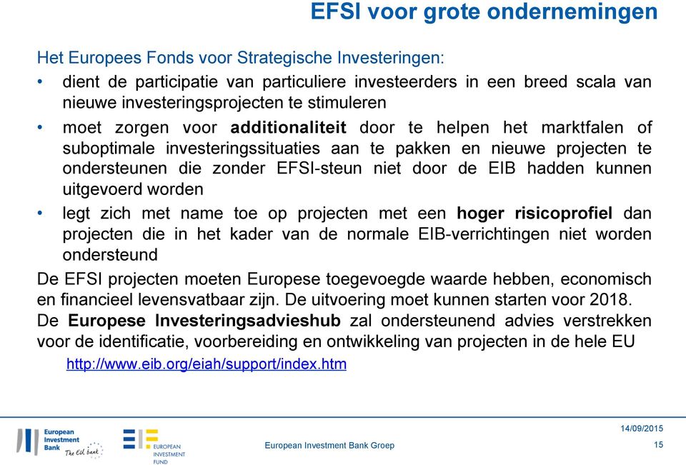 hadden kunnen uitgevoerd worden legt zich met name toe op projecten met een hoger risicoprofiel dan projecten die in het kader van de normale EIB-verrichtingen niet worden ondersteund De EFSI
