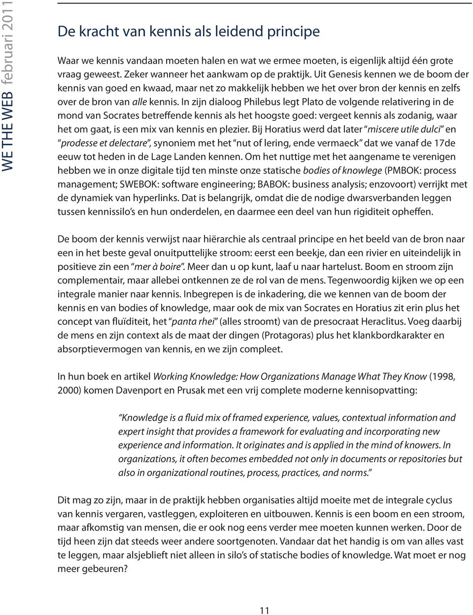 In zijn dialoog Philebus legt Plato de volgende relativering in de mond van Socrates betreffende kennis als het hoogste goed: vergeet kennis als zodanig, waar het om gaat, is een mix van kennis en